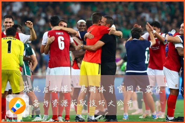 踩坑后才懂，易游体育官网上最佳装备与资源获取技巧大公开